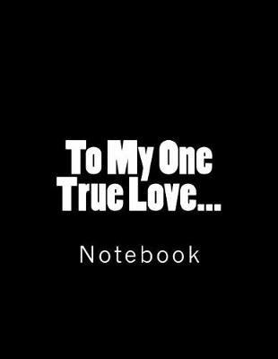 Book cover for To My One True Love...