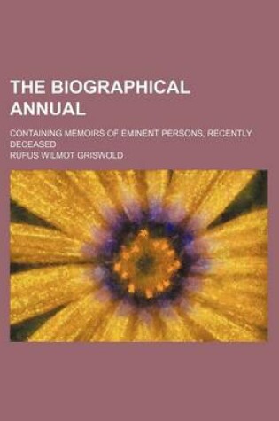 Cover of The Biographical Annual; Containing Memoirs of Eminent Persons, Recently Deceased