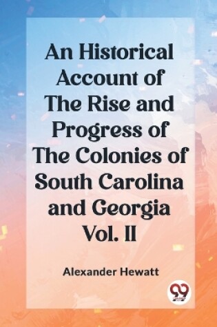 Cover of An Historical Account of the Rise and Progress of the Colonies of South Carolina and Georgia Vol. II