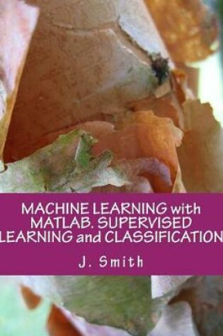 Cover of Machine Learning with Matlab. Supervised Learning and Classification