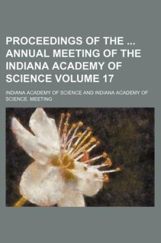 Cover of Proceedings of the Annual Meeting of the Indiana Academy of Science Volume 17