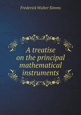 Book cover for A treatise on the principal mathematical instruments