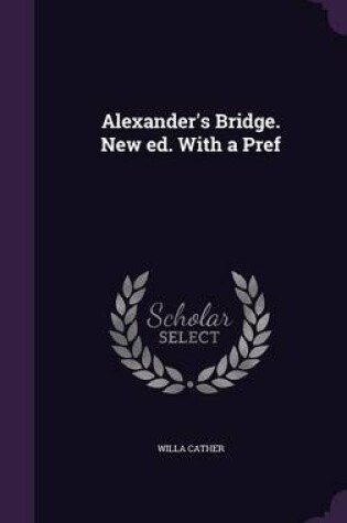 Cover of Alexander's Bridge. New Ed. with a Pref