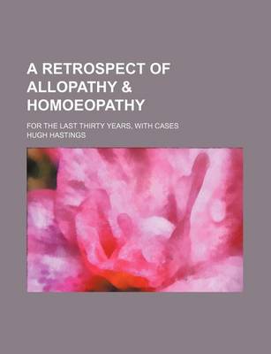 Book cover for A Retrospect of Allopathy & Homoeopathy; For the Last Thirty Years, with Cases