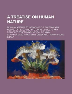 Book cover for A Treatise on Human Nature (Volume 1); Being an Attempt to Introduce the Experimental Method of Reasoning Into Moral Subjects And, Dialogues Concerning Natural Religion