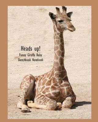 Book cover for Heads Up! Funny Giraffe Baby Sketchbook Notebook