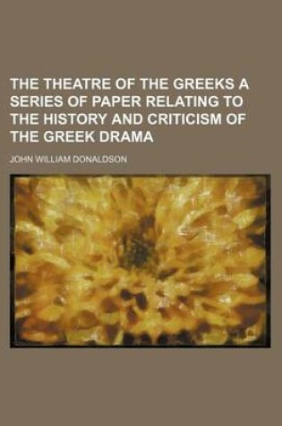 Cover of The Theatre of the Greeks a Series of Paper Relating to the History and Criticism of the Greek Drama