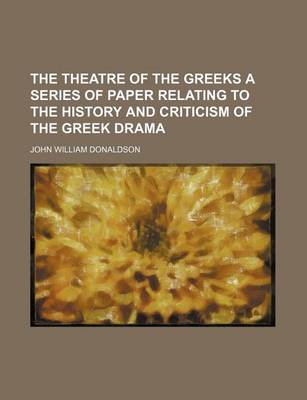 Book cover for The Theatre of the Greeks a Series of Paper Relating to the History and Criticism of the Greek Drama