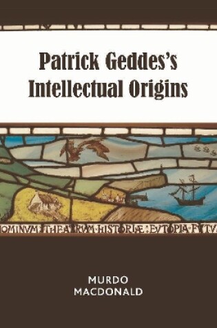 Cover of Patrick Geddes's Intellectual Origins
