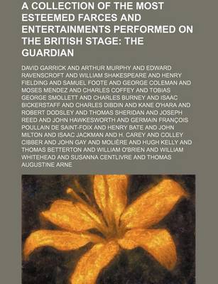 Book cover for A Collection of the Most Esteemed Farces and Entertainments Performed on the British Stage; The Guardian