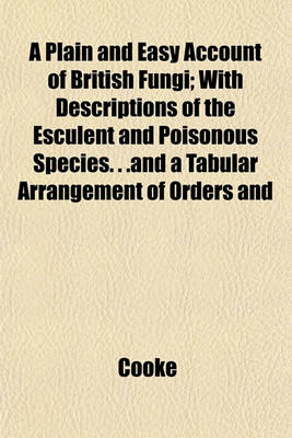 Book cover for A Plain and Easy Account of British Fungi; With Descriptions of the Esculent and Poisonous Species. . .and a Tabular Arrangement of Orders and