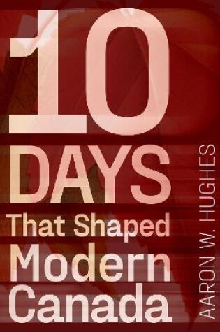 Cover of 10 Days That Shaped Modern Canada