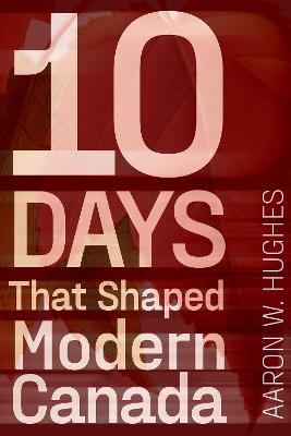 Book cover for 10 Days That Shaped Modern Canada