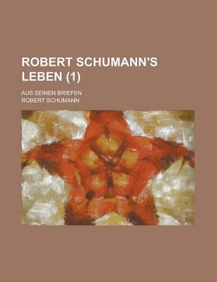 Book cover for Robert Schumann's Leben; Aus Seinen Briefen (1)