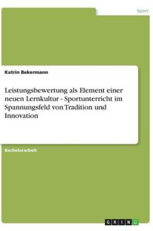 Cover of Leistungsbewertung als Element einer neuen Lernkultur - Sportunterricht im Spannungsfeld von Tradition und Innovation