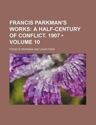 Book cover for Francis Parkman's Works (Volume 10); A Half-Century of Conflict. 1907