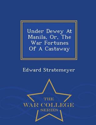 Book cover for Under Dewey at Manila, Or, the War Fortunes of a Castaway - War College Series