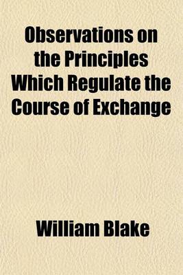 Book cover for Observations on the Principles Which Regulate the Course of Exchange