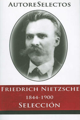 Cover of Friedrich Nietzsche 1844-1900 Seleccion