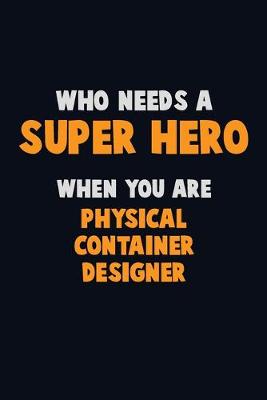 Book cover for Who Need A SUPER HERO, When You Are Physical container designer