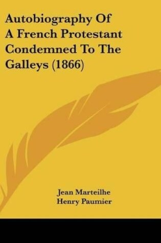 Cover of Autobiography Of A French Protestant Condemned To The Galleys (1866)