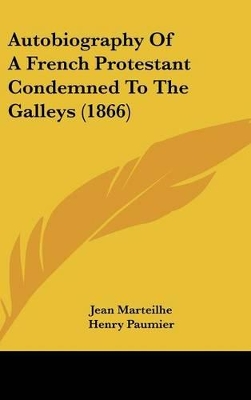 Book cover for Autobiography Of A French Protestant Condemned To The Galleys (1866)