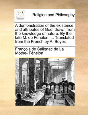 Book cover for A Demonstration of the Existence and Attributes of God, Drawn from the Knowledge of Nature. by the Late M. de Fenelon, ... Translated from the French by A. Boyer.