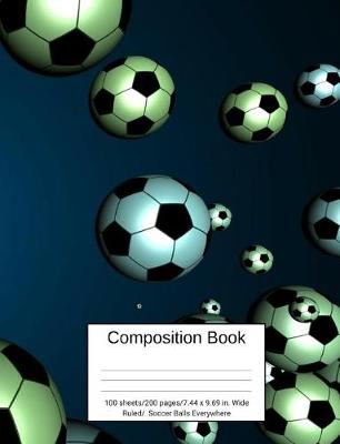 Book cover for Composition Book 100 Sheets/200 Pages/7.44 X 9.69 In. Wide Ruled/ Soccer Balls Everywhere