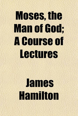 Book cover for Moses, the Man of God; A Course of Lectures