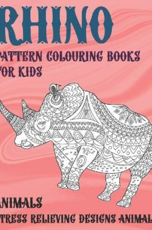 Cover of Pattern Colouring Books for Kids - Animals - Stress Relieving Designs Animal - Rhino