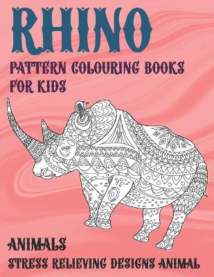 Cover of Pattern Colouring Books for Kids - Animals - Stress Relieving Designs Animal - Rhino