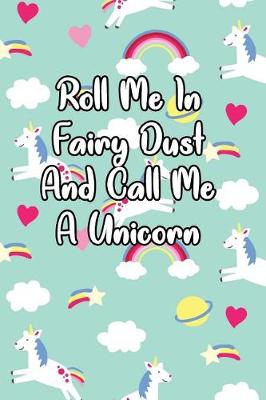 Book cover for Roll Me in Fairy Dust and Call Me a Unicorn