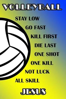 Book cover for Volleyball Stay Low Go Fast Kill First Die Last One Shot One Kill Not Luck All Skill Jesus