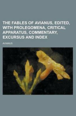 Cover of The Fables of Avianus, Edited, with Prolegomena, Critical Apparatus, Commentary, Excursus and Index