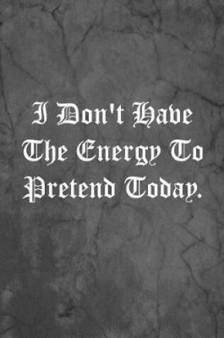 Cover of I Don't Have The Energy To Pretend Today.