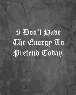 Book cover for I Don't Have The Energy To Pretend Today.