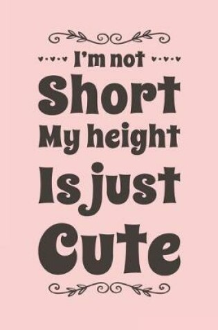 Cover of I'm Not Short My Height Is Just Cute