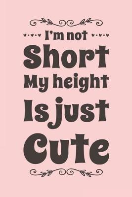 Book cover for I'm Not Short My Height Is Just Cute