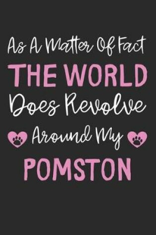 Cover of As A Matter Of Fact The World Does Revolve Around My Pomston