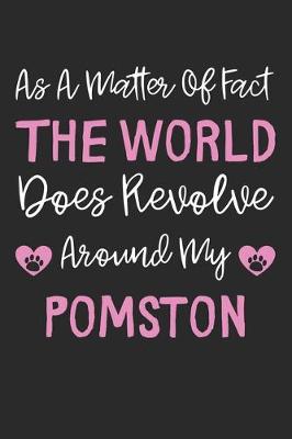 Book cover for As A Matter Of Fact The World Does Revolve Around My Pomston