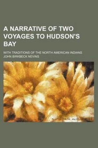 Cover of A Narrative of Two Voyages to Hudson's Bay; With Traditions of the North American Indians