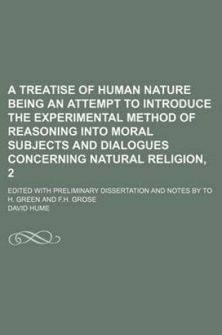 Cover of A Treatise of Human Nature Being an Attempt to Introduce the Experimental Method of Reasoning Into Moral Subjects and Dialogues Concerning Natural R