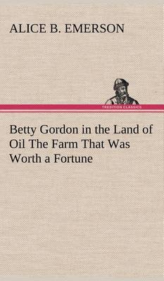 Book cover for Betty Gordon in the Land of Oil The Farm That Was Worth a Fortune