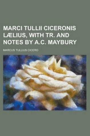 Cover of Marci Tullii Ciceronis Laelius, with Tr. and Notes by A.C. Maybury