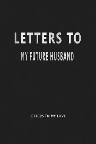 Cover of Letters to My Future Husband (Letters to My Love)