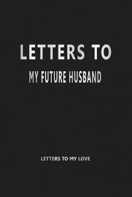 Book cover for Letters to My Future Husband (Letters to My Love)