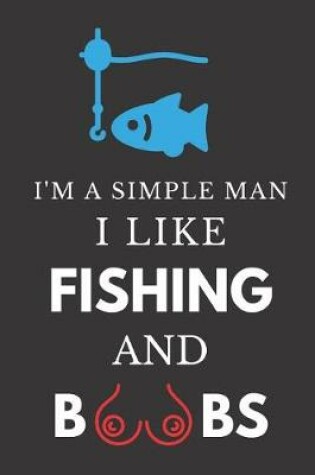 Cover of I'm a Simple Man I Like Fishing and Boobs