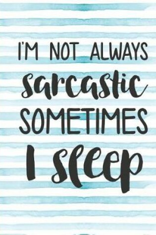 Cover of I'm Not Always Sarcastic Sometimes I Sleep