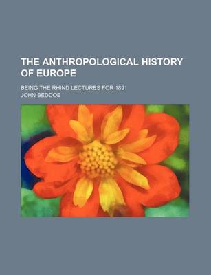 Book cover for The Anthropological History of Europe; Being the Rhind Lectures for 1891