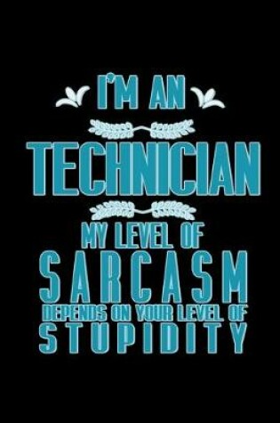 Cover of I'm a technician. My level of sarcasm depends on your level of stupidity